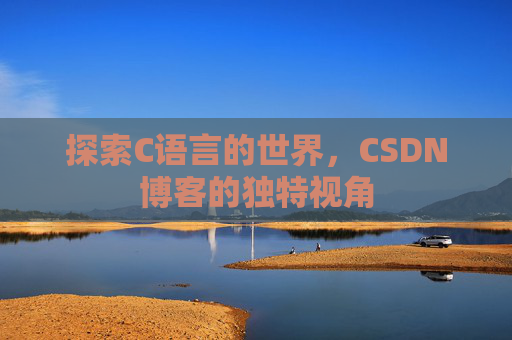 探索C语言的世界，CSDN博客的独特视角